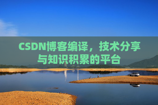 CSDN博客编译，技术分享与知识积累的平台